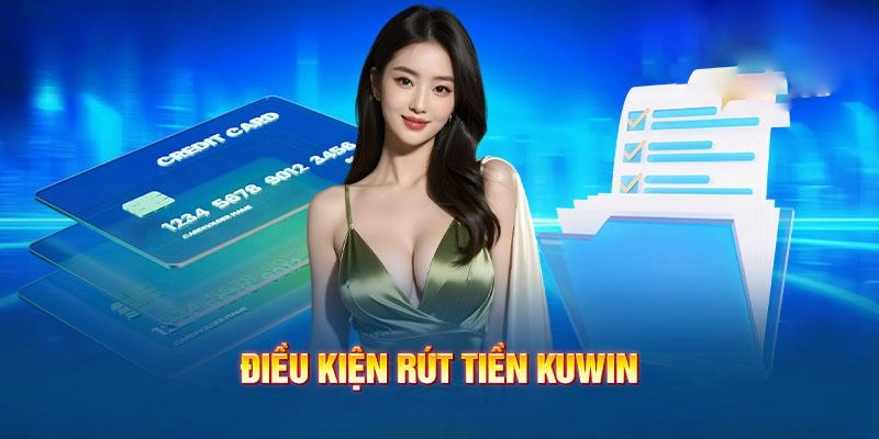 Các điều kiện phải nhớ kỹ khi rút tiền Kuwin