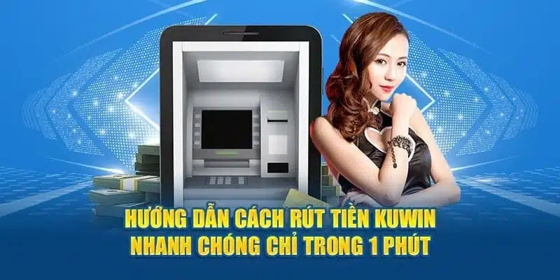 Bật mí cách rút tiền Kuwin theo phương thức ngân hàng