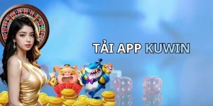 Tải App Kuwin - Tận Hưởng Dịch Vụ Giải Trí Online Hấp Dẫn